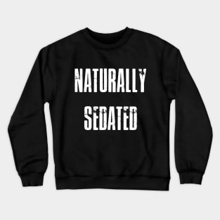 Naturally sedated Crewneck Sweatshirt